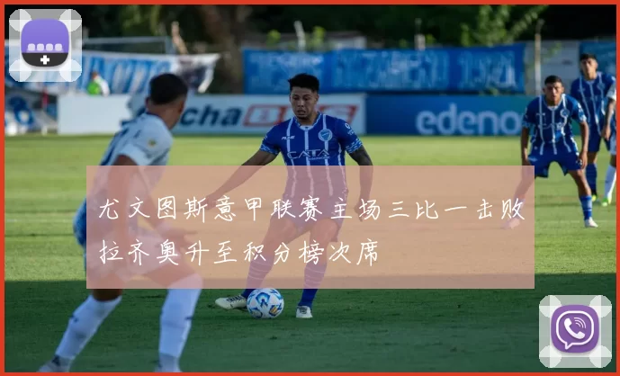尤文图斯意甲联赛主场三比一击败拉齐奥升至积分榜次席