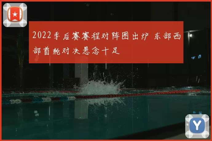 2022季后赛赛程对阵图出炉 东部西部首轮对决悬念十足