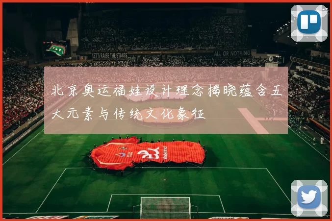 北京奥运福娃设计理念揭晓蕴含五大元素与传统文化象征