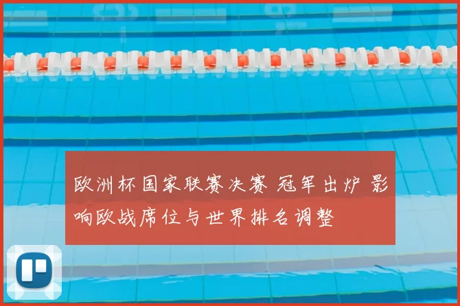 欧洲杯国家联赛决赛 冠军出炉 影响欧战席位与世界排名调整